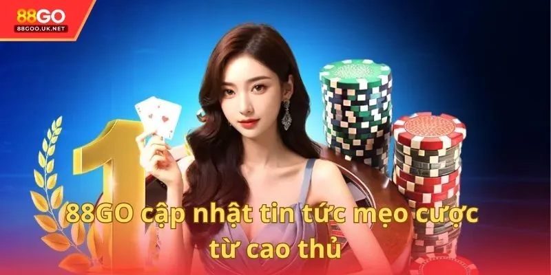 88GO cập nhật tin tức mẹo cược từ cao thủ