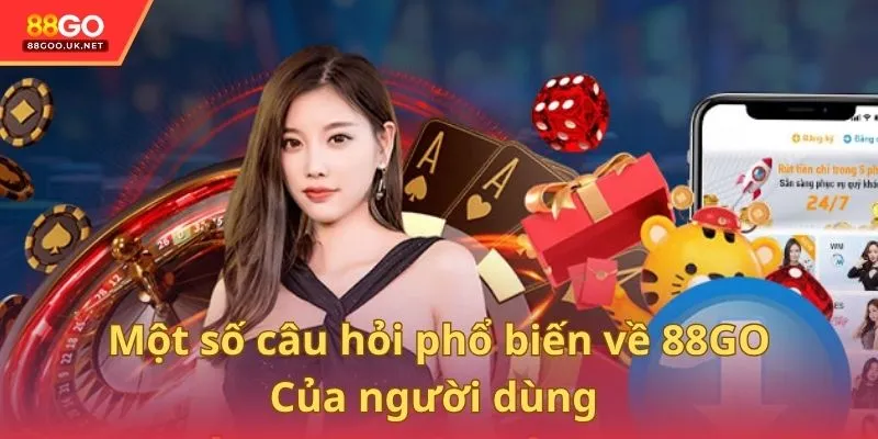 Một số câu hỏi phổ biến của người dùng về 88GO
