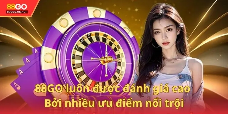88GO luôn được đánh giá cao bởi nhiều ưu điểm nổi trội