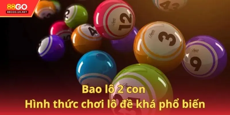 Bao lô 2 con là một hình thức chơi lô đề khá phổ biến