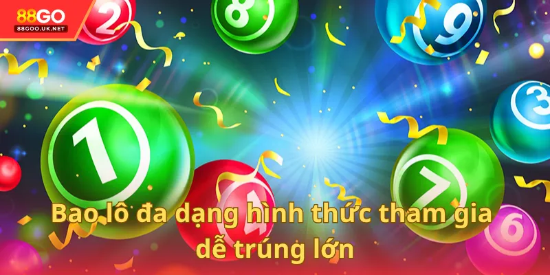 Bao lô đa dạng hình thức tham gia dễ trúng lớn