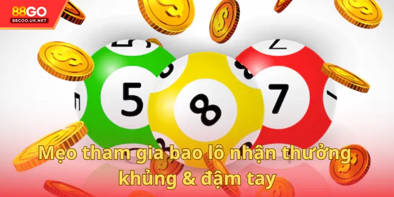 Mẹo tham gia bao lô nhận thưởng khủng & đậm tay