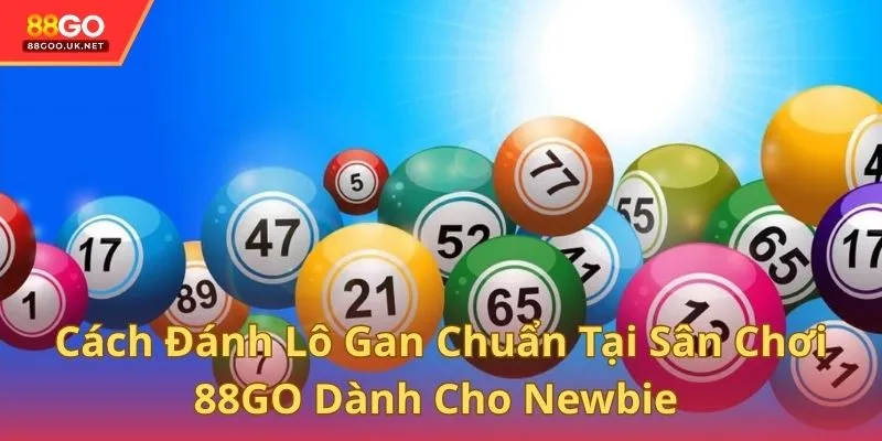 Cách Đánh Lô Gan Chuẩn Tại Sân Chơi 88GO Dành Cho Newbie