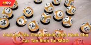 Cách Soi Cầu Chuẩn Nhất 2025 Dành Cho Các Tân Binh Tại 88GO