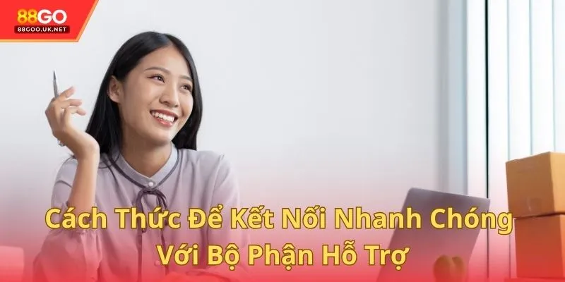Cách thức để kết nối nhanh chóng với bộ phận hỗ trợ