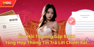 Câu Hỏi Thường Gặp 88GO - Tổng Hợp Thông Tin Đầy Đủ Và Mới Nhất