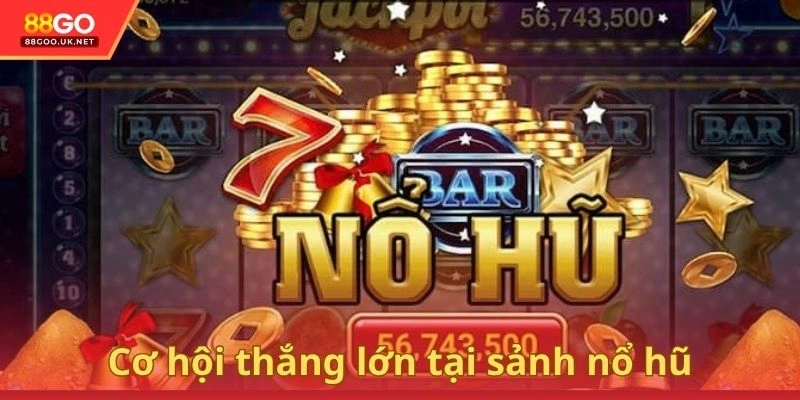 Điểm nổi bật đáng kể cùng cơ hội thắng lớn tại sảnh nổ hũ