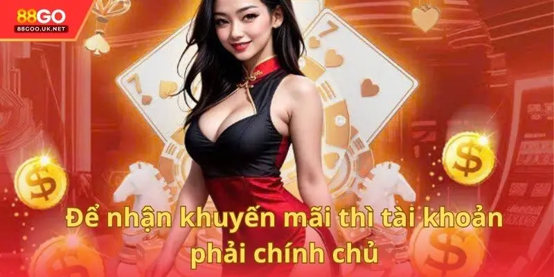 Để nhận khuyến mãi thì tài khoản phải chính chủ