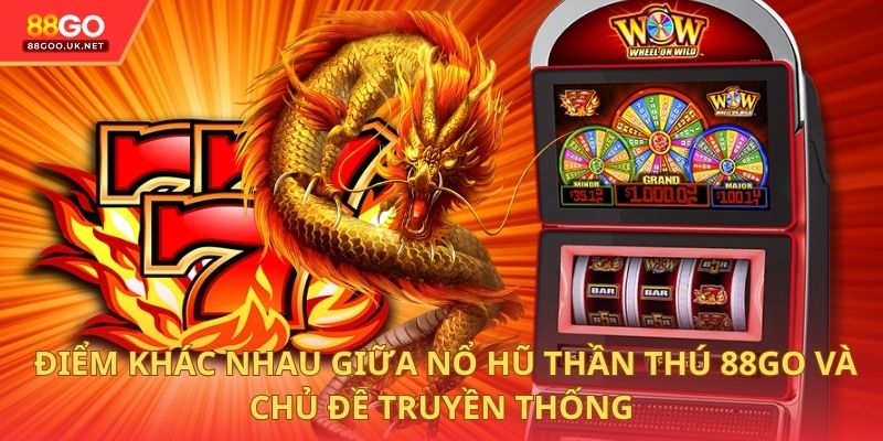 Những điểm khác nhau giữa nổ hũ thần thú 88GO và chủ đề truyền thống