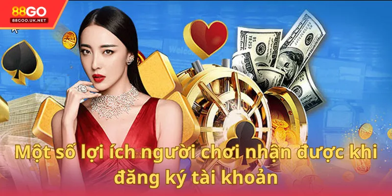 Một số lợi ích người chơi nhận được khi đăng ký tài khoản