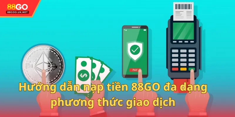 Hướng dẫn nạp tiền 88GO đa dạng cách thức thực hiện giao  dịch