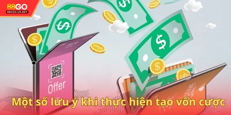 Một số lưu ý khi thực hiện tạo vốn cược