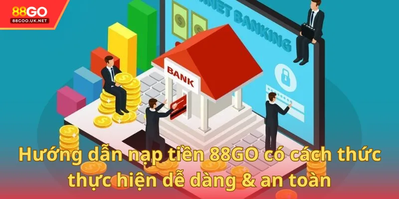 Hướng dẫn nạp tiền 88GO có cách thức thực hiện qua nhiều cách