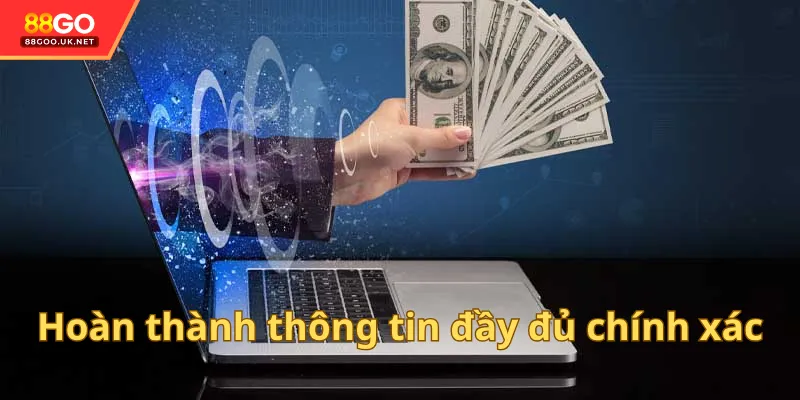 Hoàn thành thông tin đầy đủ chính xác & rõ ràng