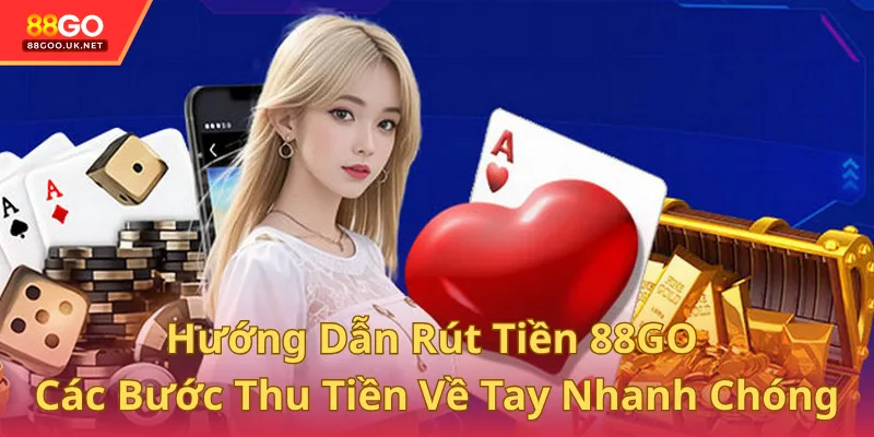Hướng Dẫn Rút Tiền 88GO - Các Bước Đơn Giản Thu Tiền Về Tay