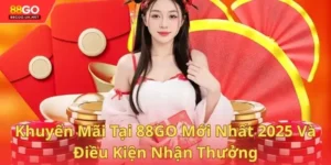Khuyến Mãi Tại 88GO Mới Nhất 2025 Và Điều Kiện Nhận Thưởng