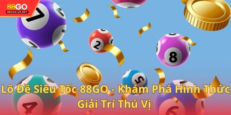 Lô Đề Siêu Tốc 88GO - Khám Phá Hình Thức Giải Trí Thú Vị
