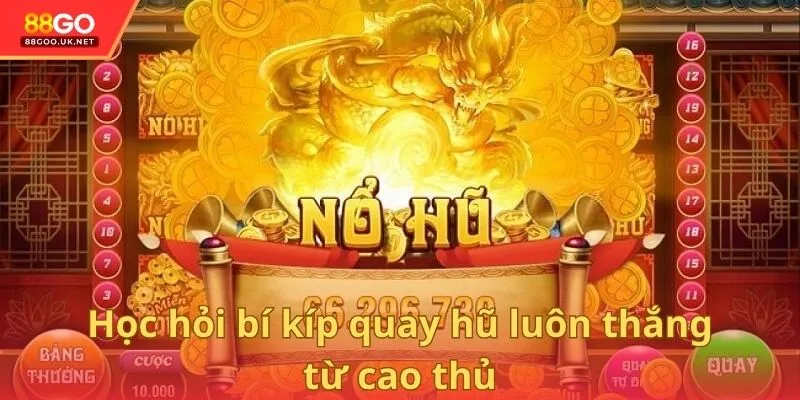 Học hỏi bí kíp quay hũ luôn thắng từ cao thủ