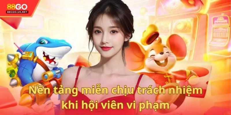 Nền tảng miễn chịu trách nhiệm khi hội viên vi phạm