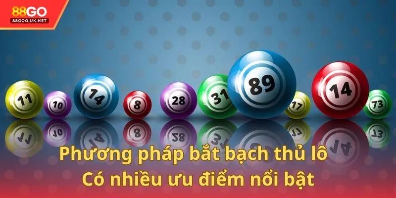 Bắt bạch thủ lô là phương pháp có nhiều ưu điểm nổi bật