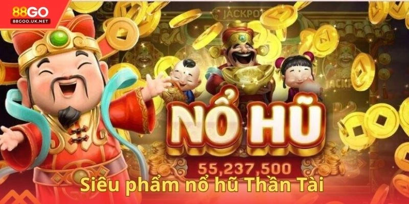 Siêu phẩm nổ hũ Thần Tài