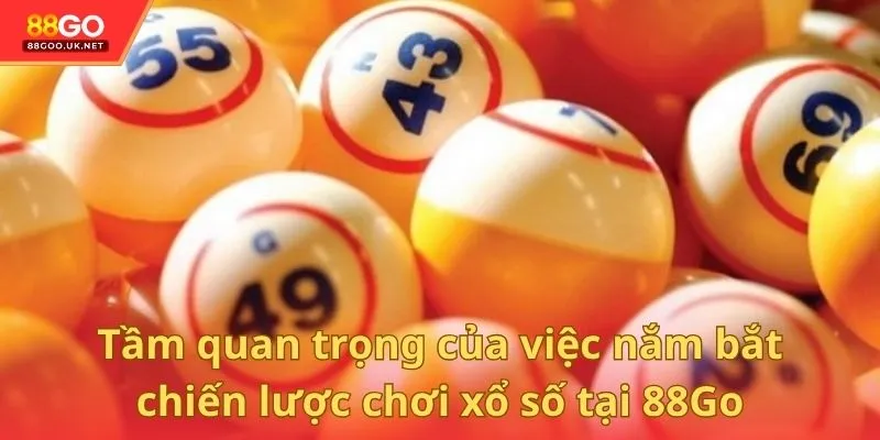 Tầm quan trọng của việc nắm bắt chiến lược chơi xổ số tại 88Go