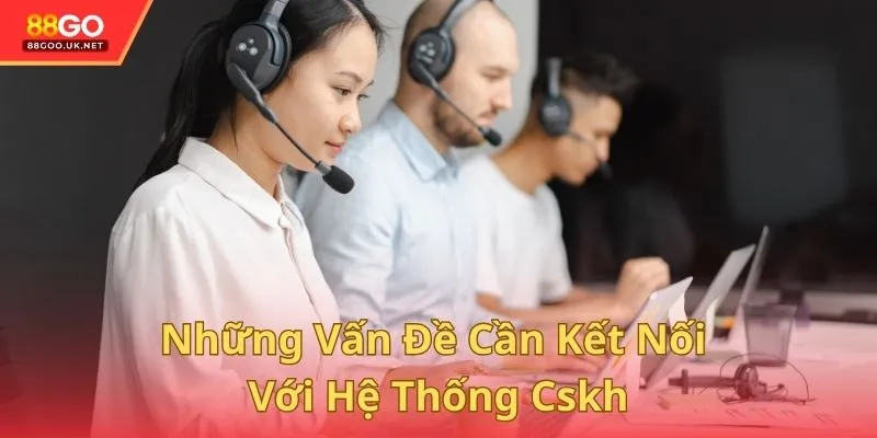 Những vấn đề cần kết nối với hệ thống CSKH