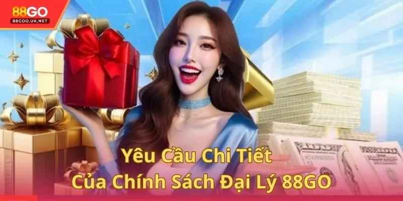 Yêu cầu chi tiết của chính sách đại lý 88GO